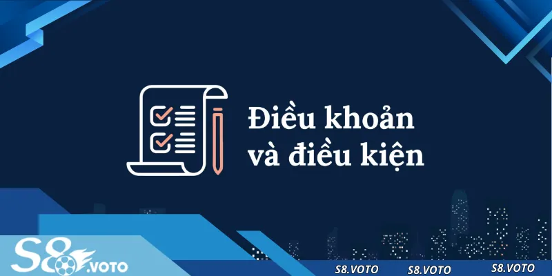 Điều khoản điều kiện S8 giúp người chơi hiểu rõ quyền lợi